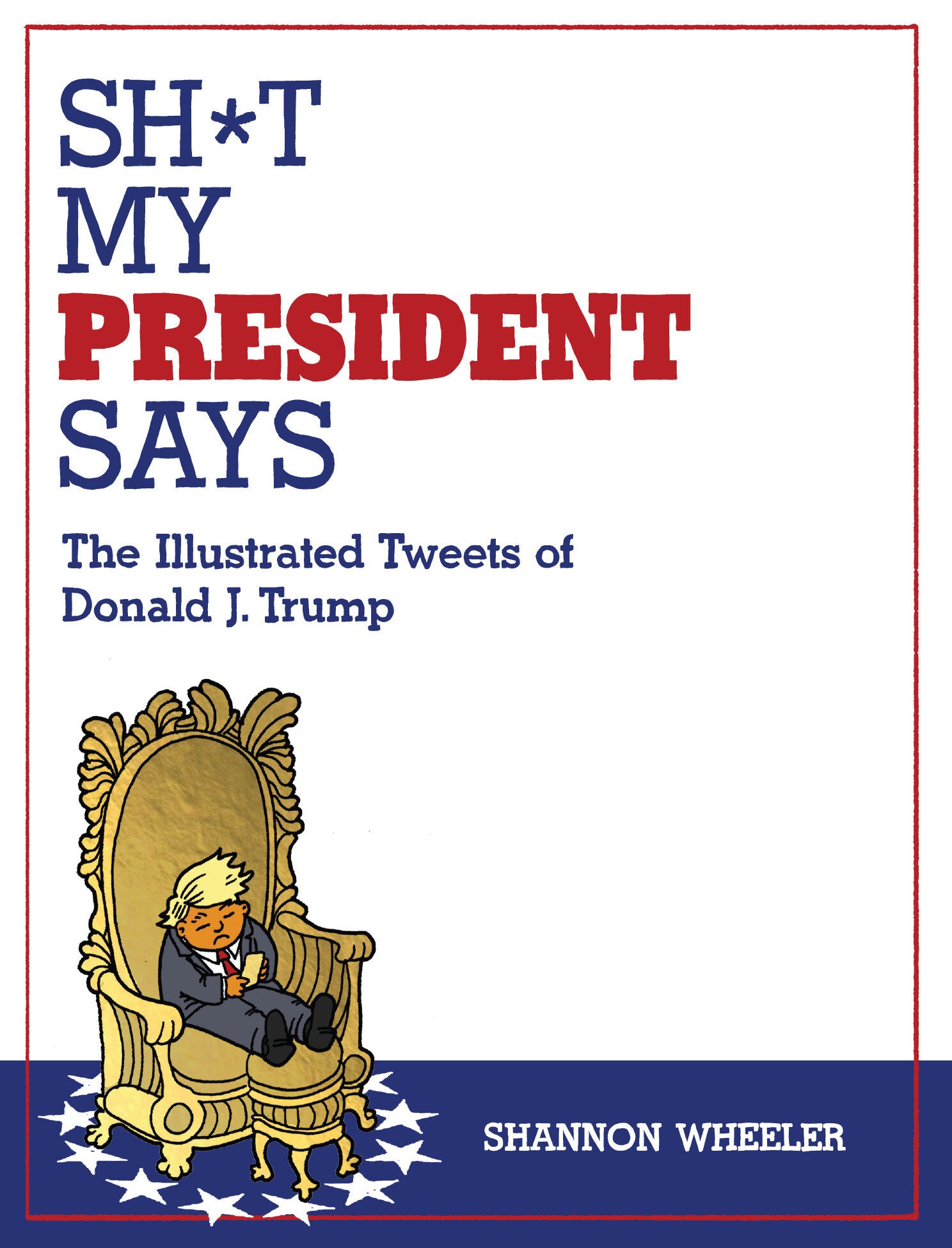 Sh*T My President Says: The Illustrated Tweets Of Donald J. Trump | L.A. Mood Comics and Games